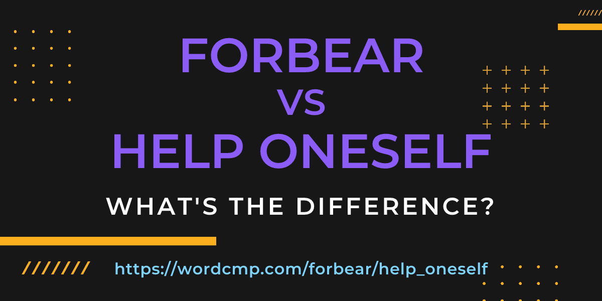 Difference between forbear and help oneself