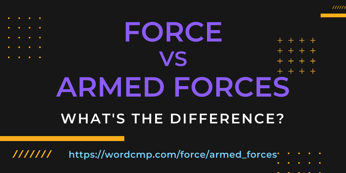 Difference between force and armed forces