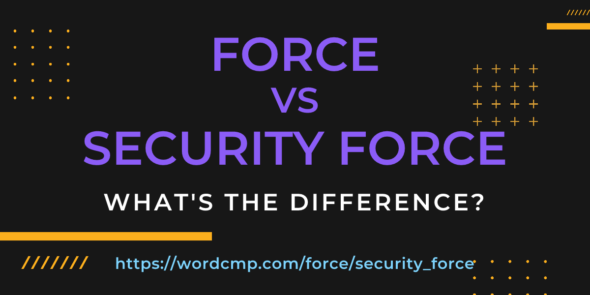 Difference between force and security force