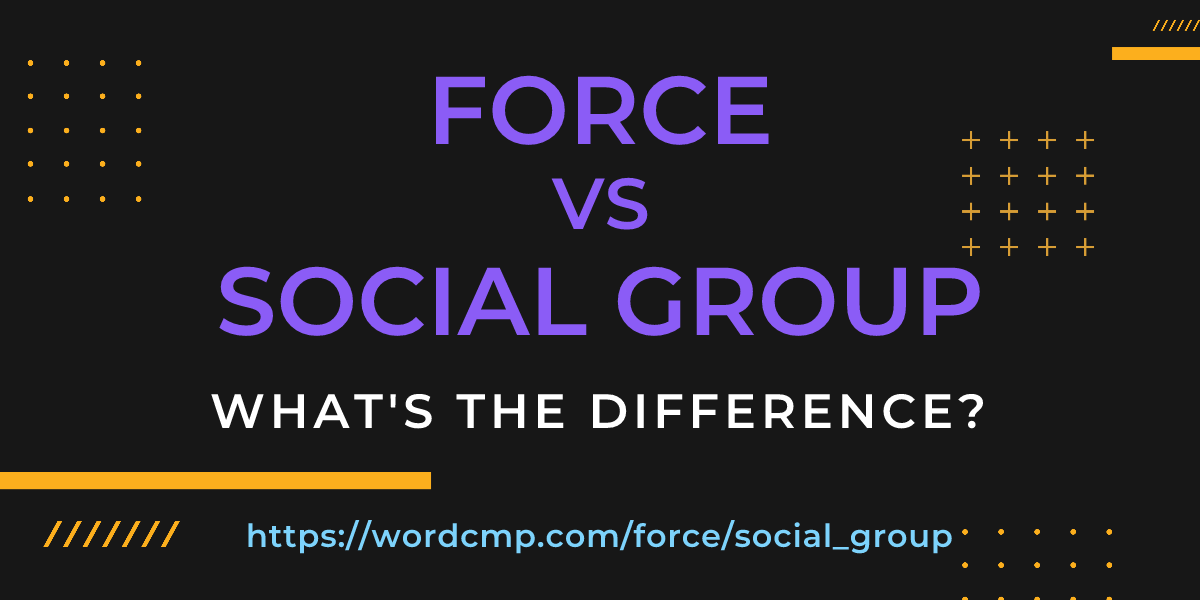 Difference between force and social group