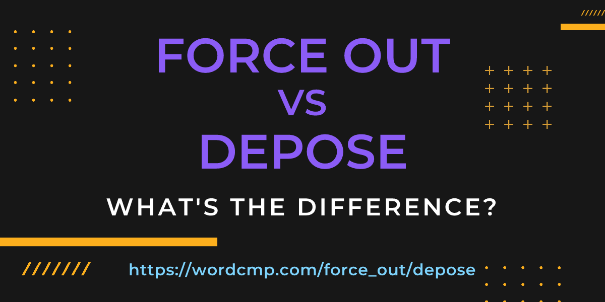 Difference between force out and depose