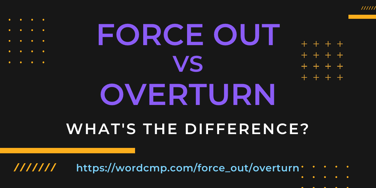 Difference between force out and overturn