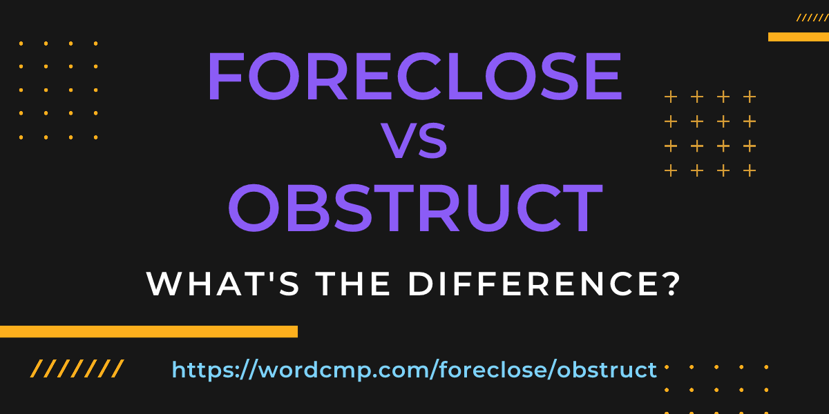 Difference between foreclose and obstruct