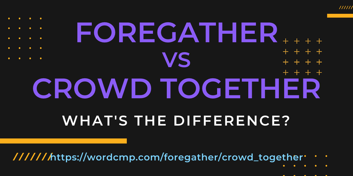 Difference between foregather and crowd together