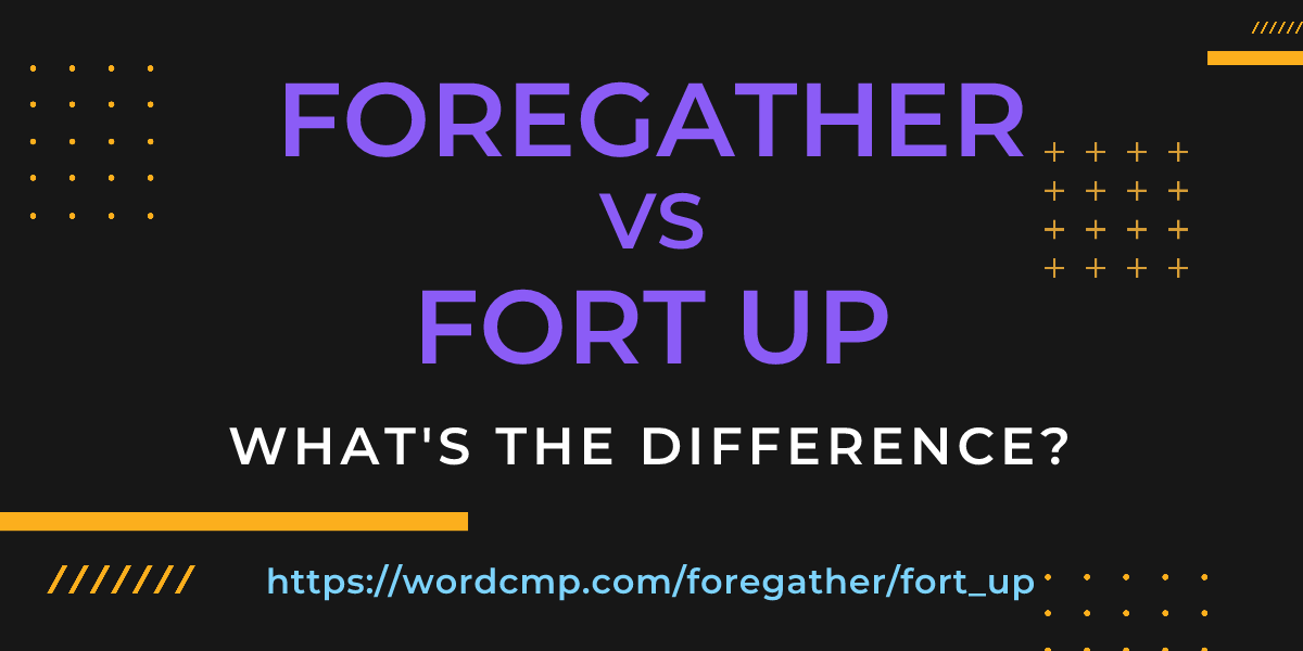 Difference between foregather and fort up