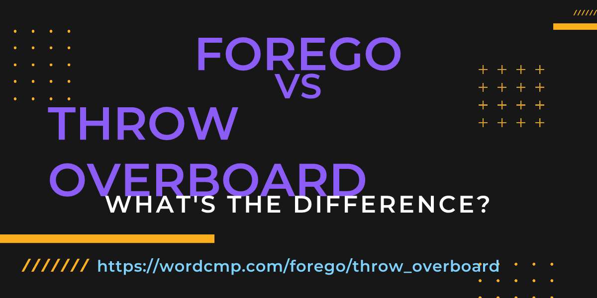 Difference between forego and throw overboard