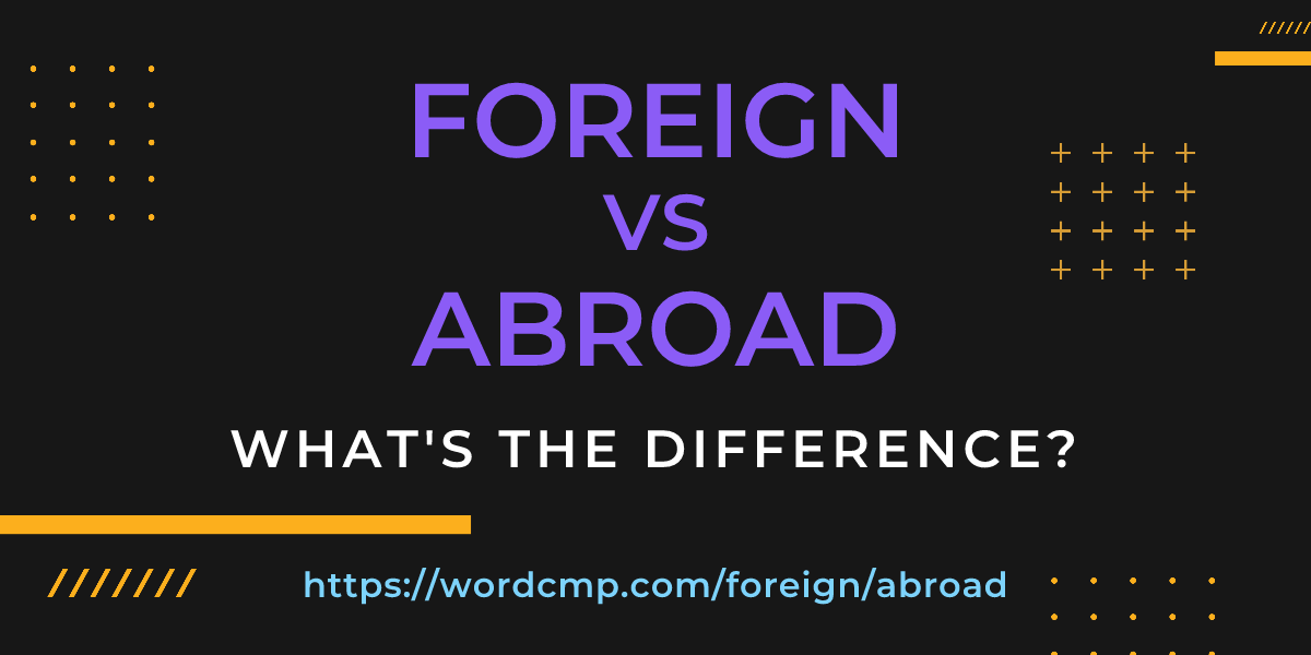 Difference between foreign and abroad