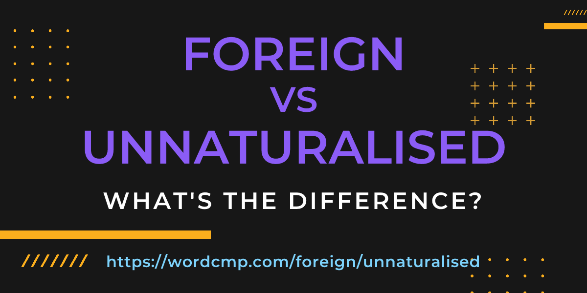 Difference between foreign and unnaturalised