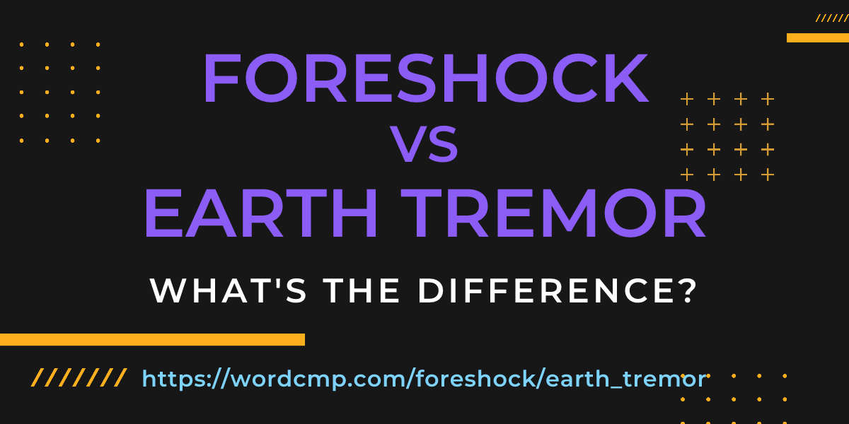 Difference between foreshock and earth tremor