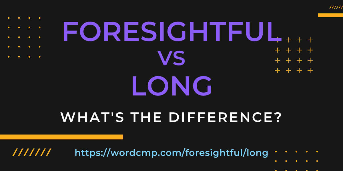 Difference between foresightful and long