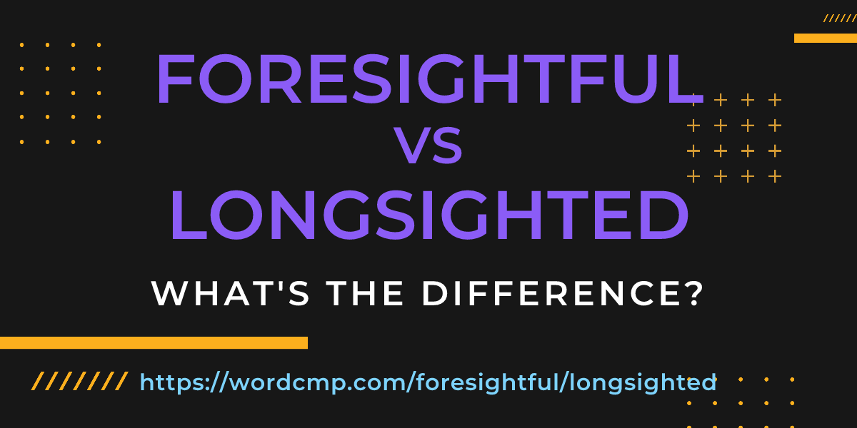 Difference between foresightful and longsighted