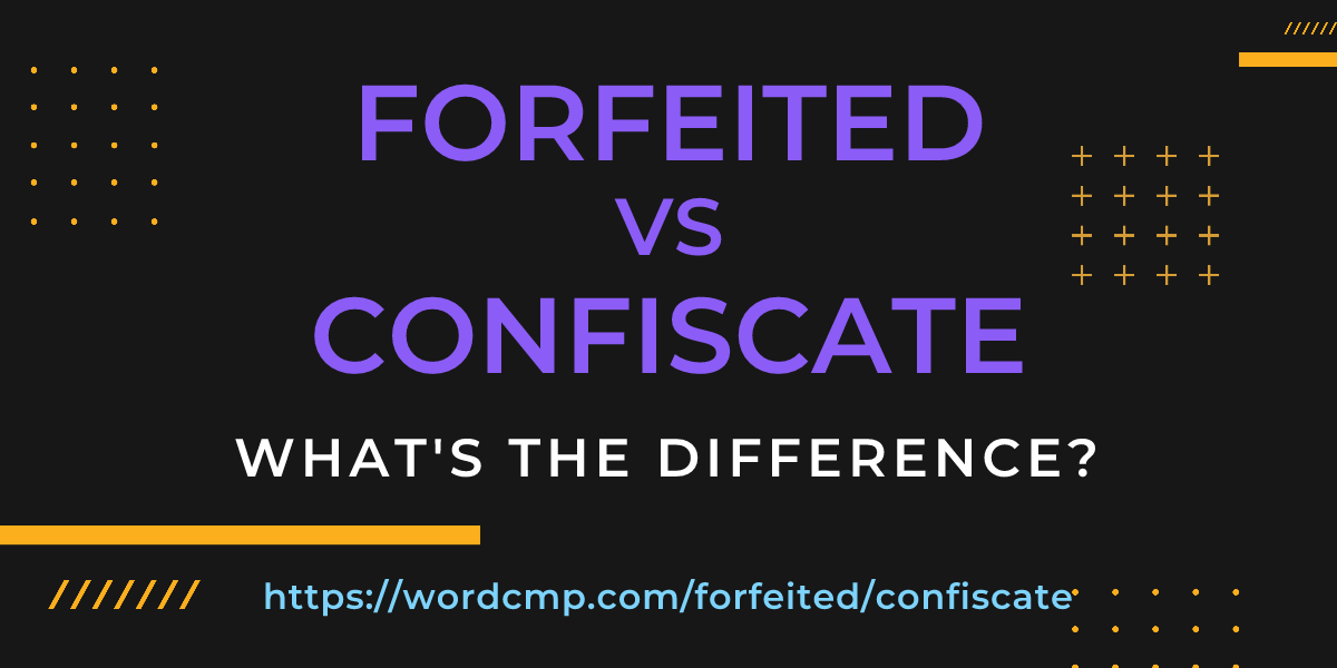 Difference between forfeited and confiscate