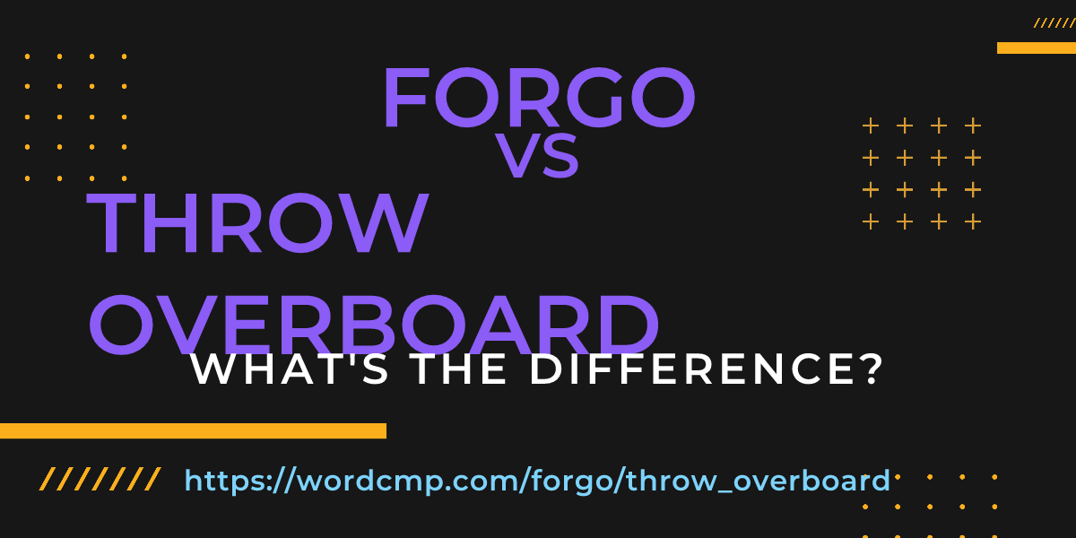 Difference between forgo and throw overboard