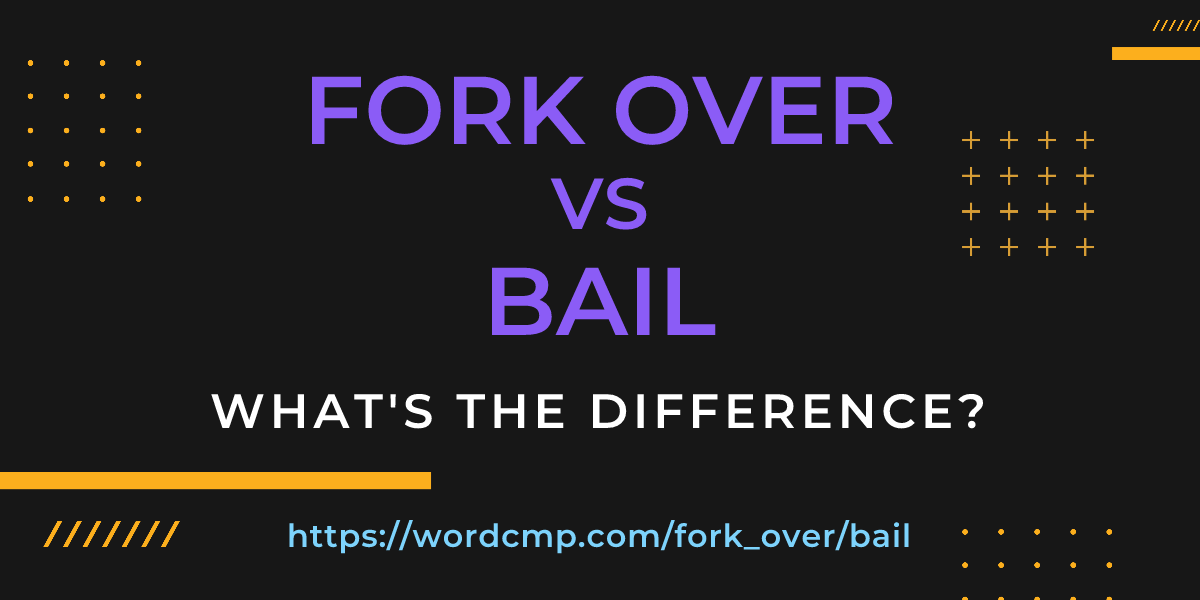Difference between fork over and bail
