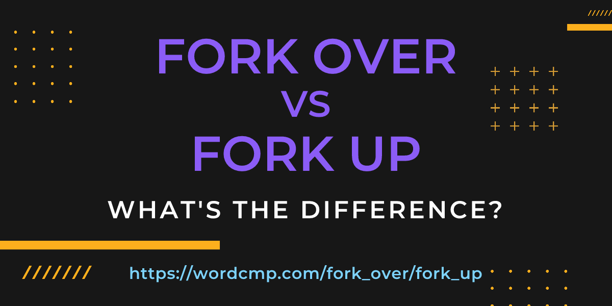 Difference between fork over and fork up