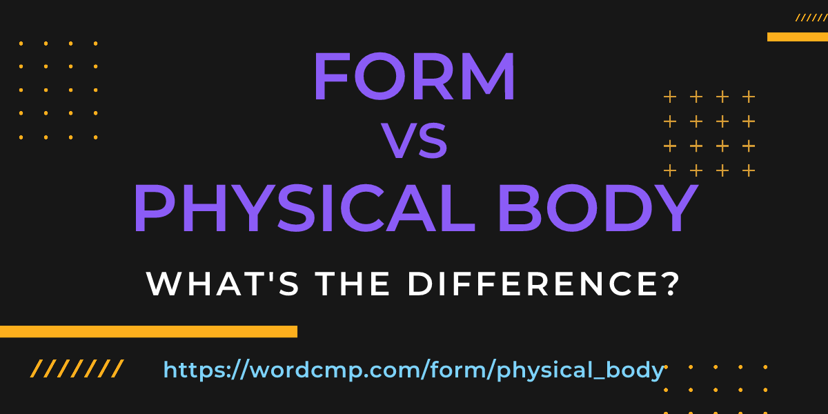 Difference between form and physical body