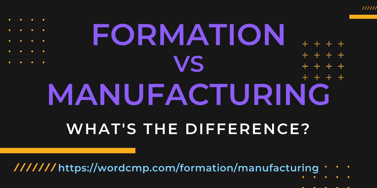 Difference between formation and manufacturing