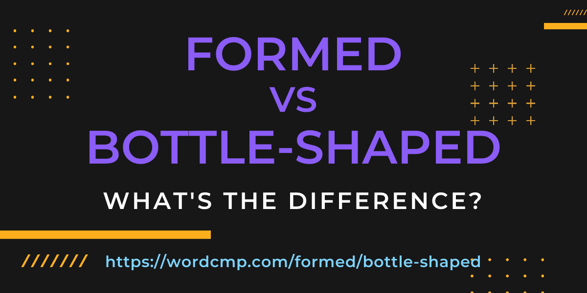 Difference between formed and bottle-shaped