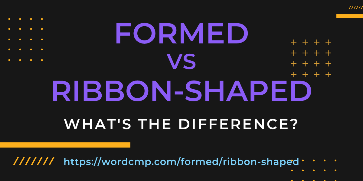 Difference between formed and ribbon-shaped