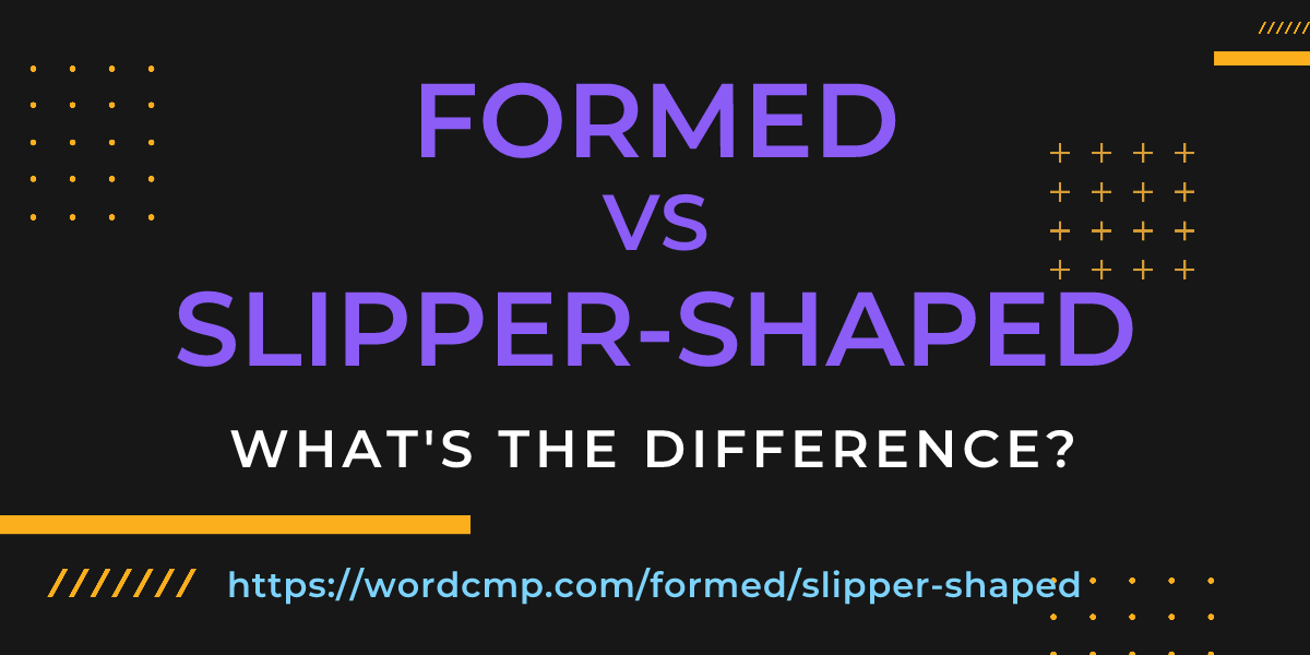 Difference between formed and slipper-shaped