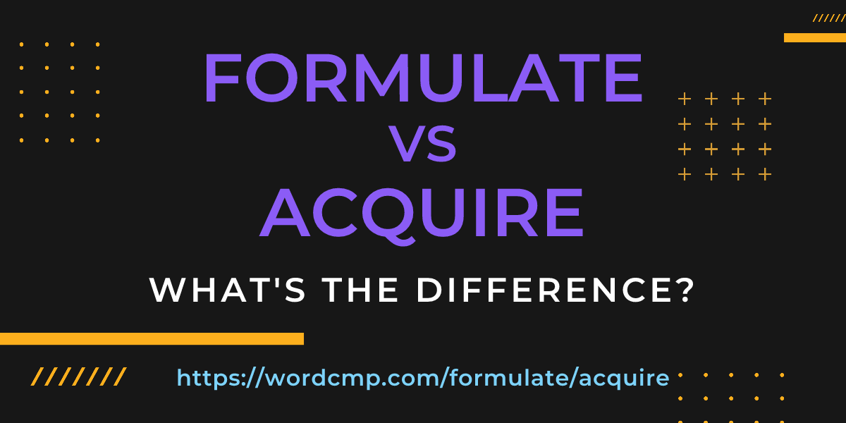 Difference between formulate and acquire
