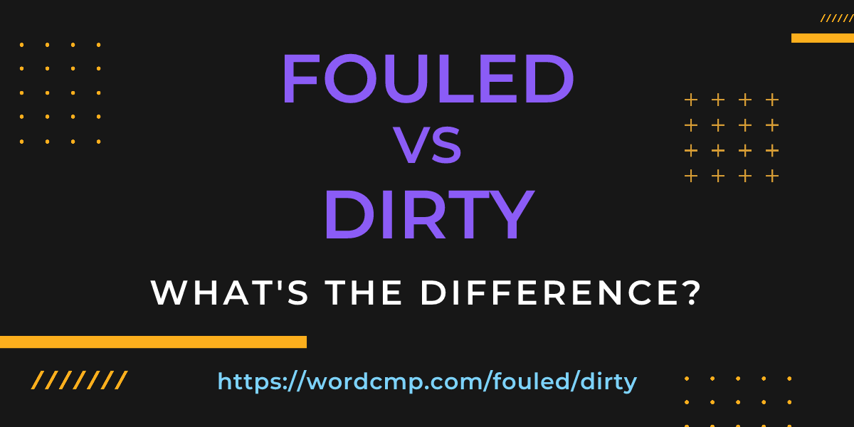 Difference between fouled and dirty