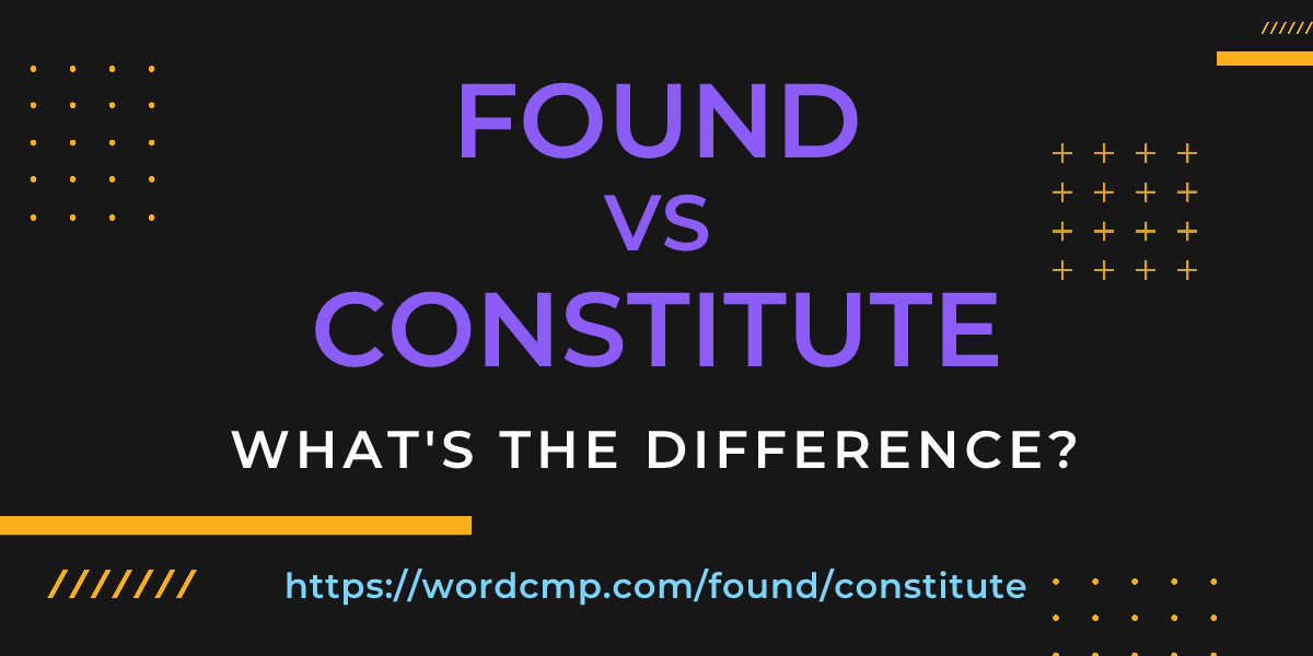 Difference between found and constitute