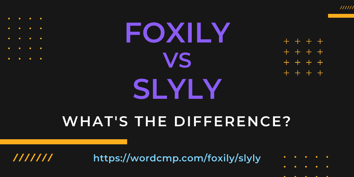 Difference between foxily and slyly