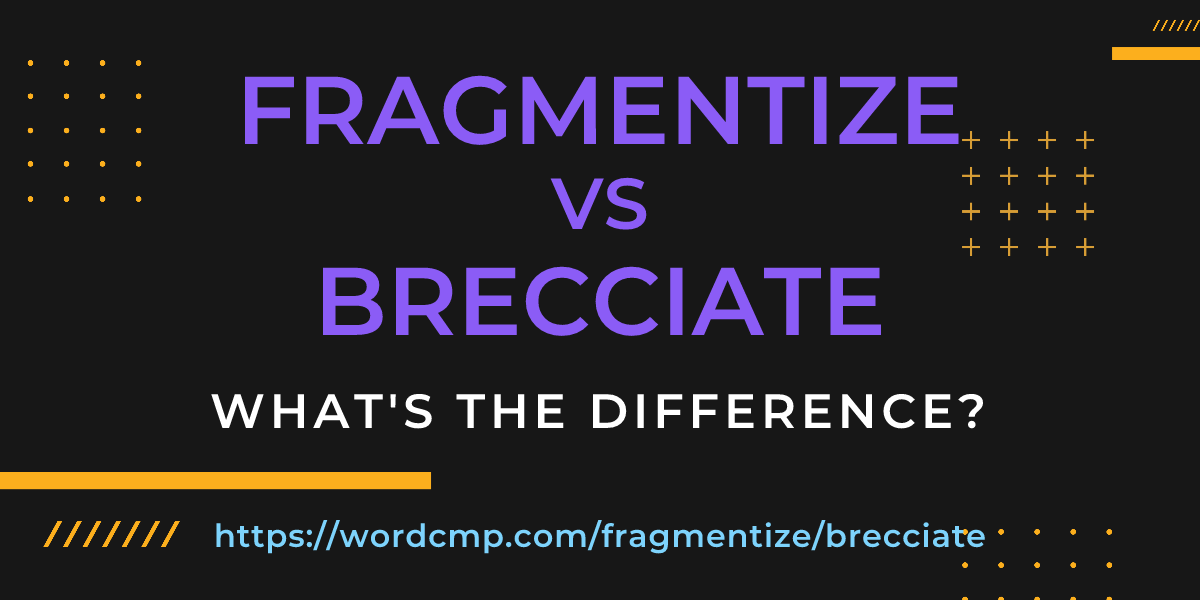 Difference between fragmentize and brecciate