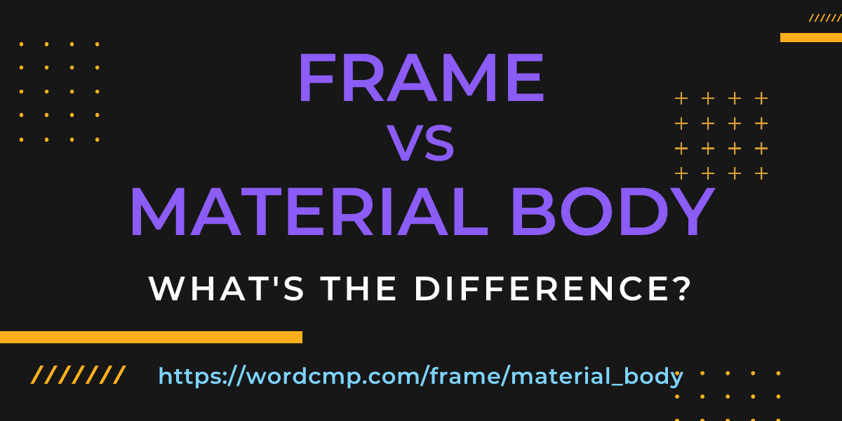 Difference between frame and material body