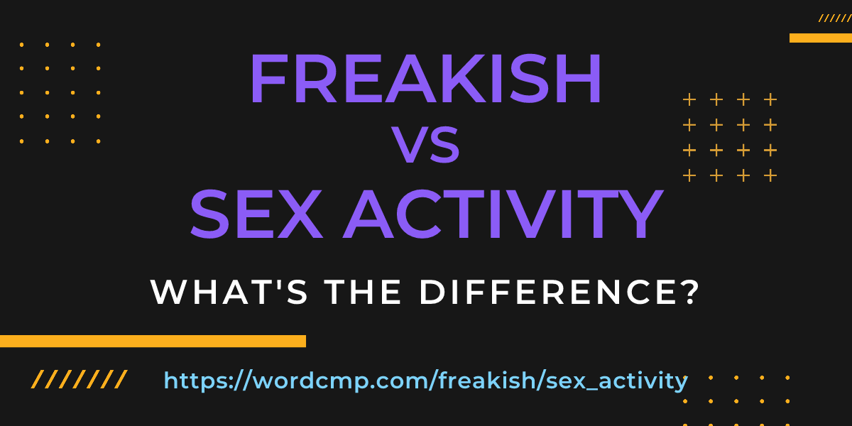 Difference between freakish and sex activity