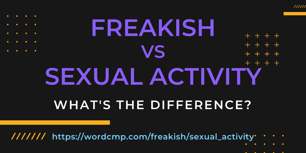 Difference between freakish and sexual activity