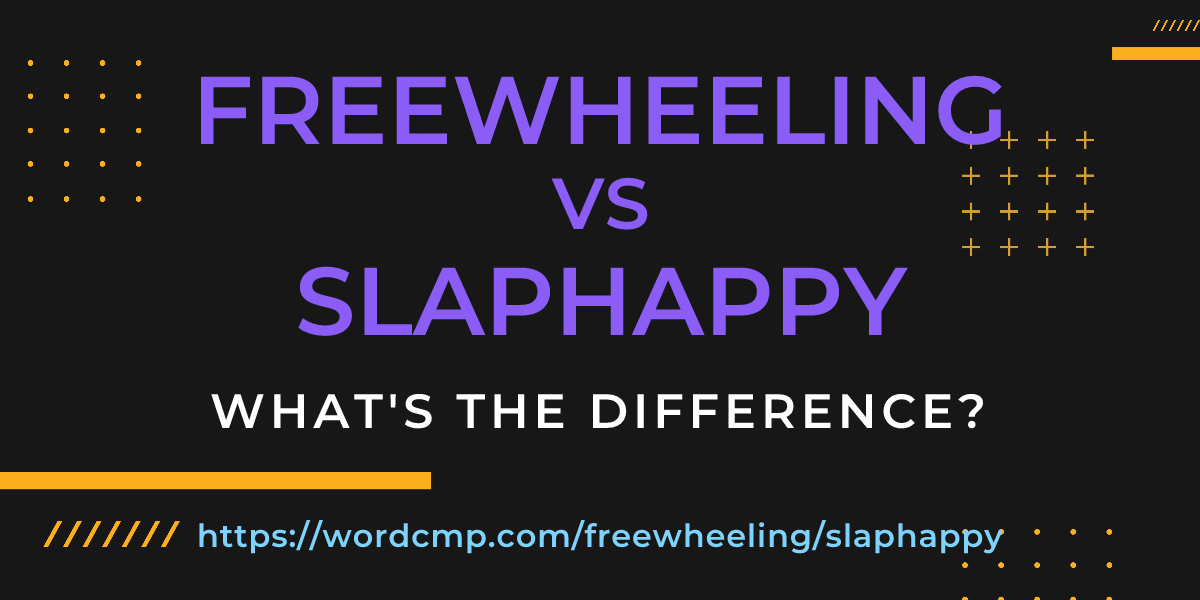 Difference between freewheeling and slaphappy