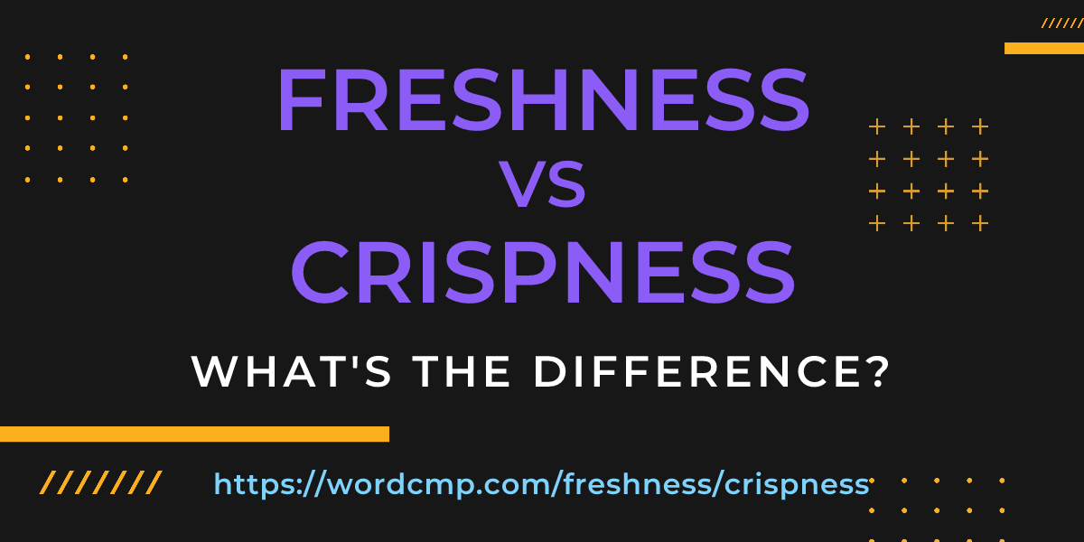 Difference between freshness and crispness