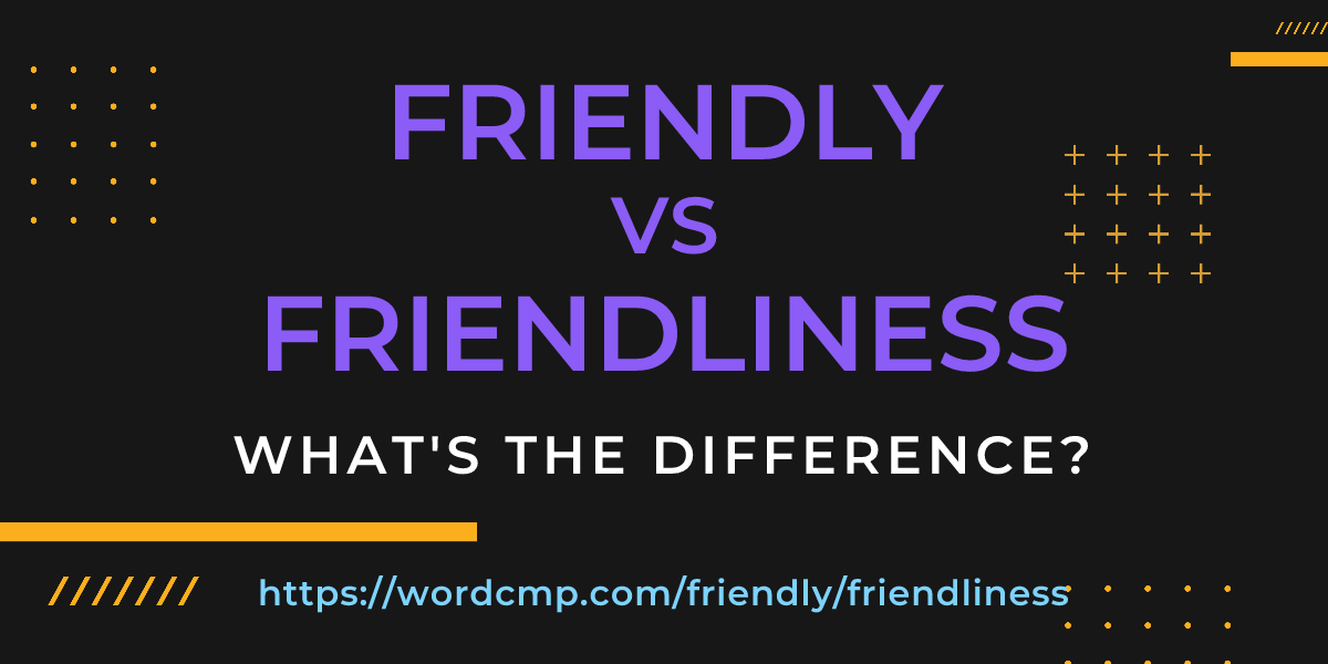 Difference between friendly and friendliness