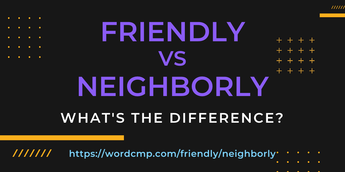 Difference between friendly and neighborly