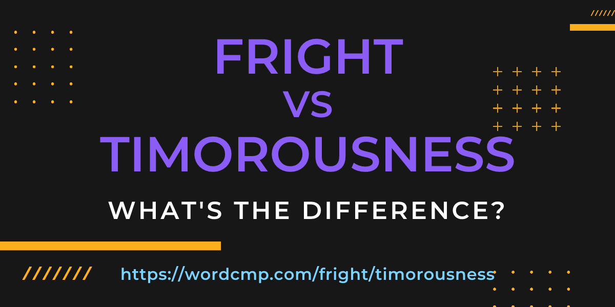 Difference between fright and timorousness