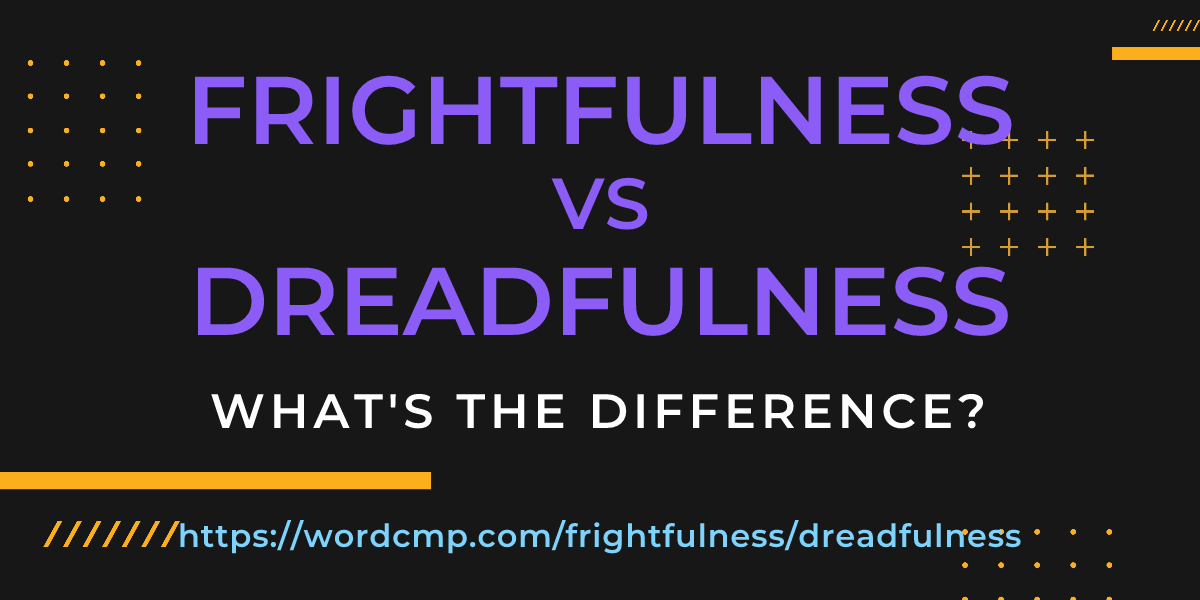 Difference between frightfulness and dreadfulness