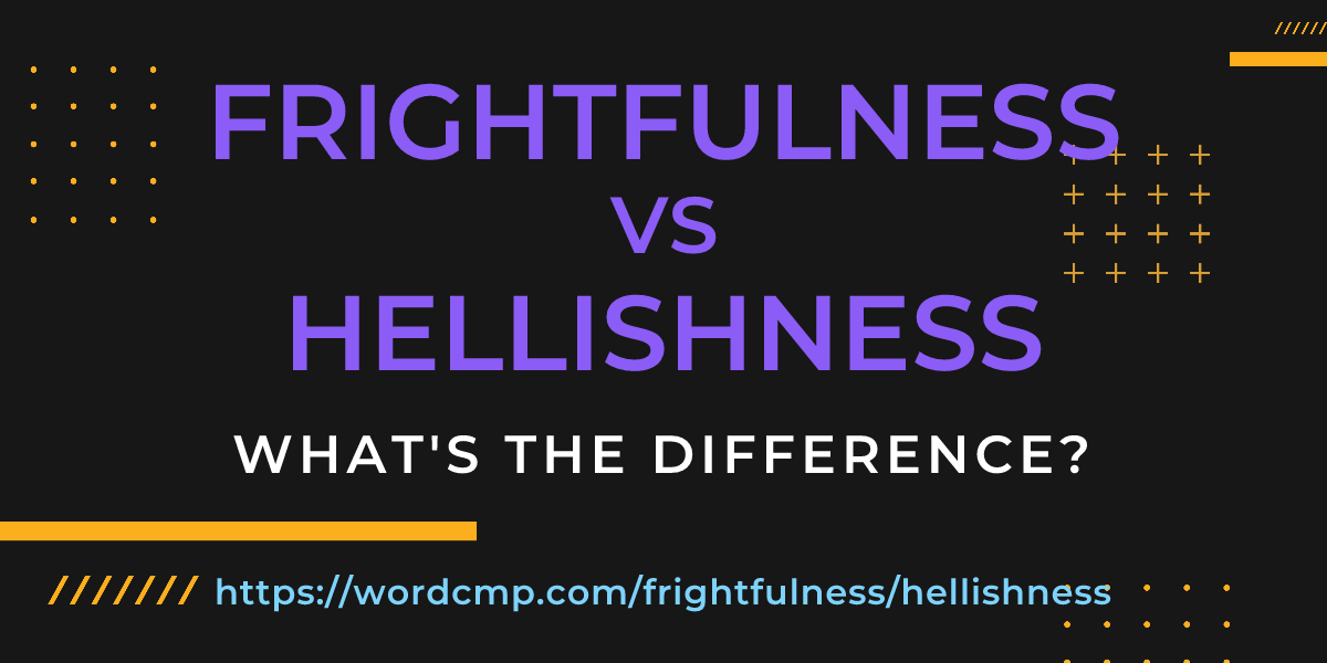 Difference between frightfulness and hellishness