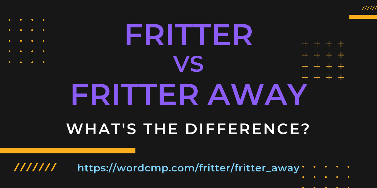 Difference between fritter and fritter away