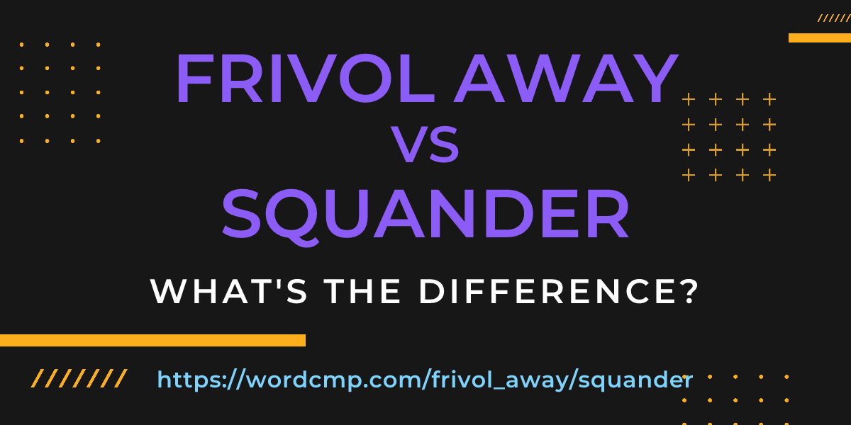 Difference between frivol away and squander