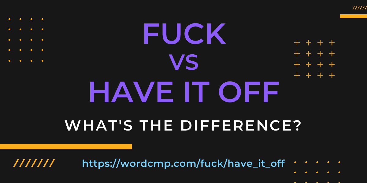 Difference between fuck and have it off
