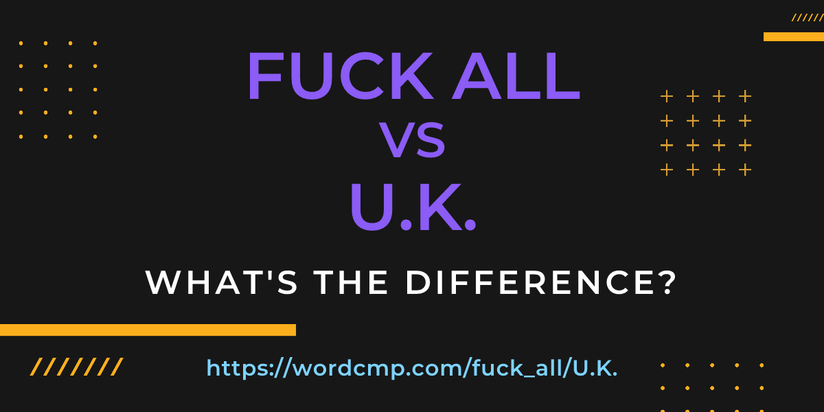 Difference between fuck all and U.K.