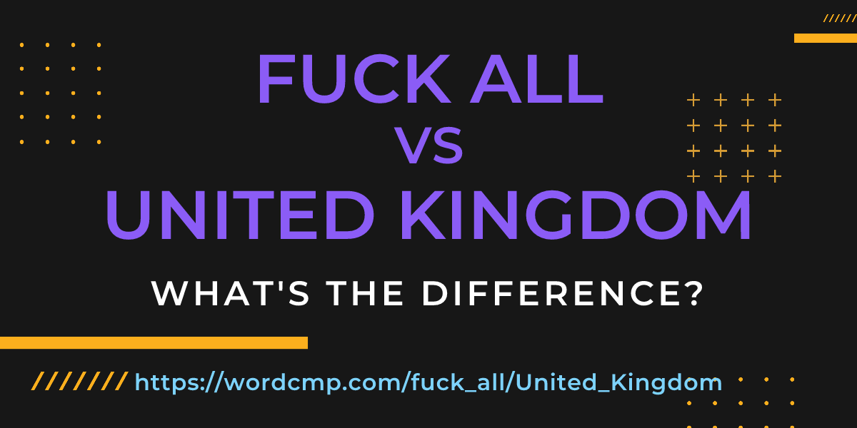 Difference between fuck all and United Kingdom
