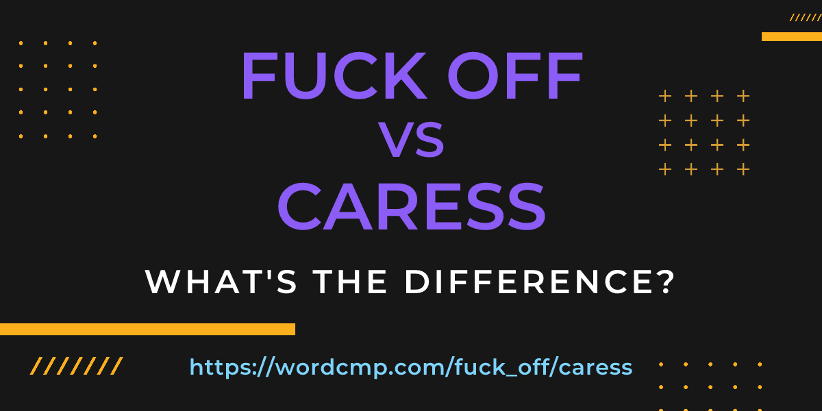 Difference between fuck off and caress