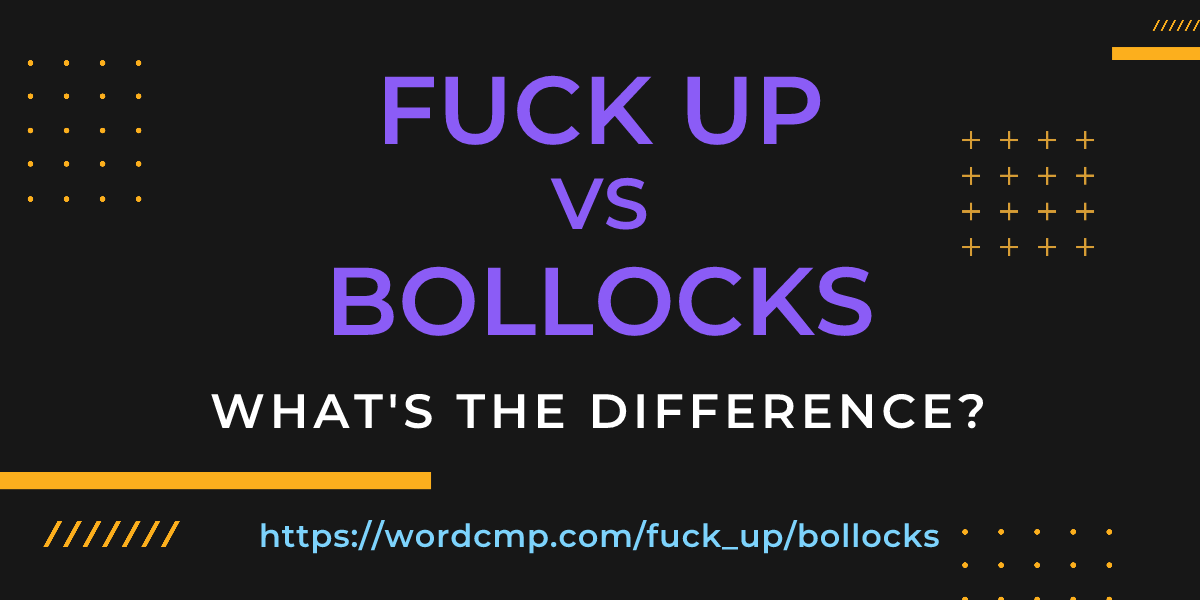 Difference between fuck up and bollocks