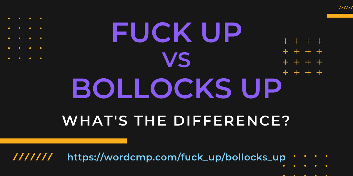 Difference between fuck up and bollocks up