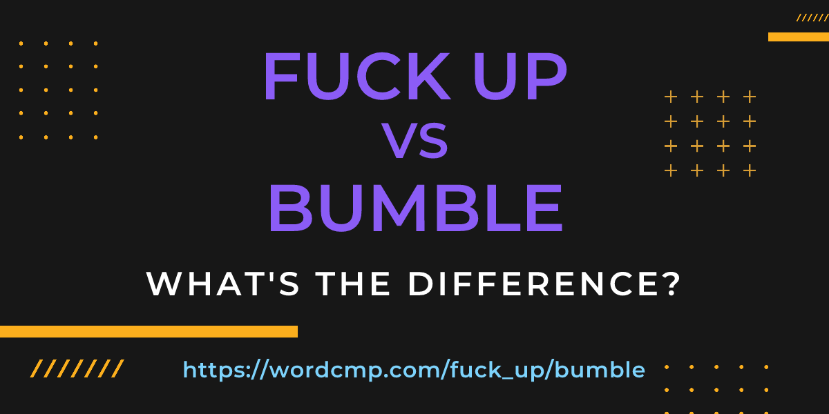 Difference between fuck up and bumble
