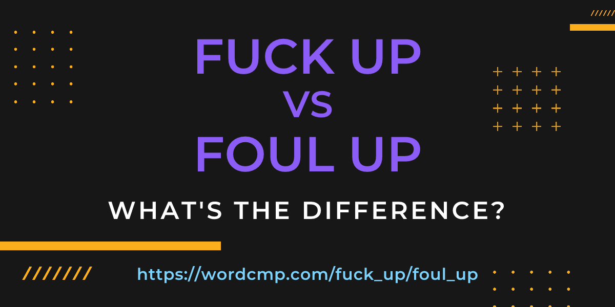 Difference between fuck up and foul up