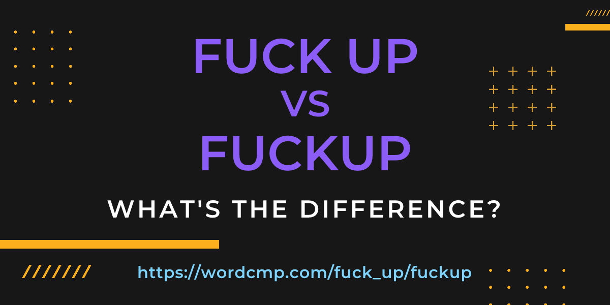 Difference between fuck up and fuckup